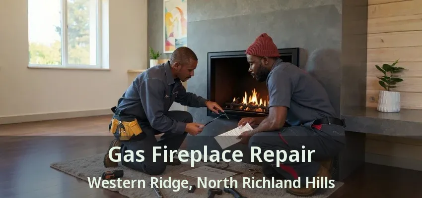 Gas Fireplace Repair Western Ridge, North Richland Hills - TX