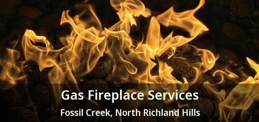 Gas Fireplace Services Fossil Creek, North Richland Hills - TX