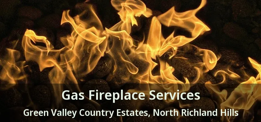 Gas Fireplace Services Green Valley Country Estates, North Richland Hills - TX