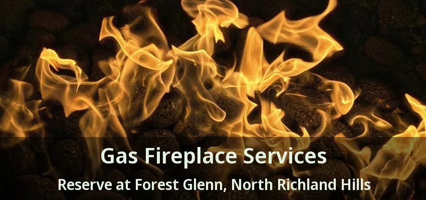 Gas Fireplace Services Reserve at Forest Glenn, North Richland Hills - TX