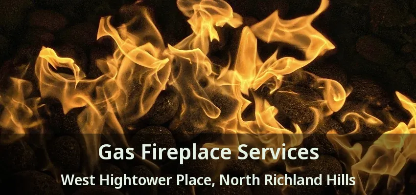 Gas Fireplace Services West Hightower Place, North Richland Hills - TX