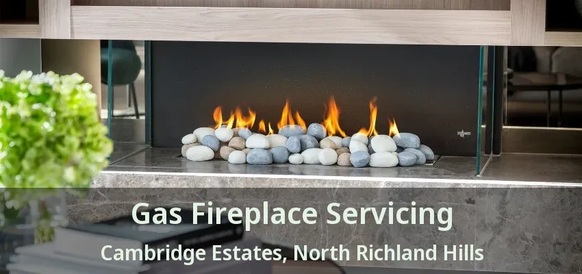 Gas Fireplace Servicing Cambridge Estates, North Richland Hills - TX