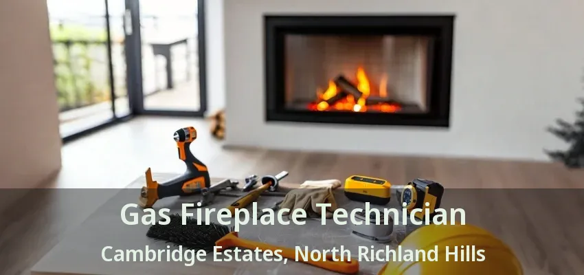 Gas Fireplace Technician Cambridge Estates, North Richland Hills - TX