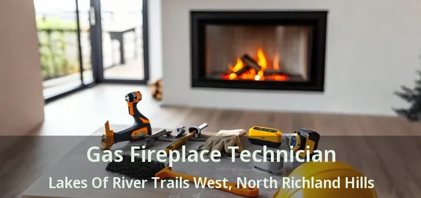 Gas Fireplace Technician Lakes Of River Trails West, North Richland Hills - TX