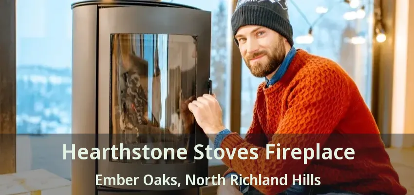 Hearthstone Stoves Fireplace Ember Oaks, North Richland Hills - TX