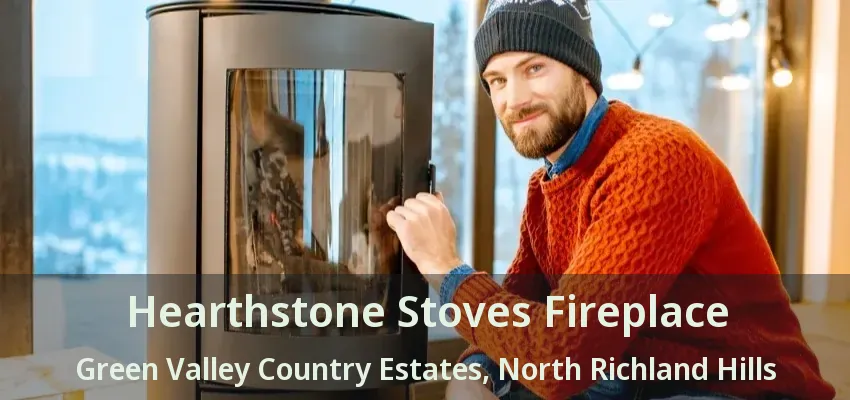 Hearthstone Stoves Fireplace Green Valley Country Estates, North Richland Hills - TX