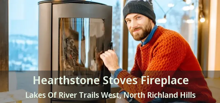 Hearthstone Stoves Fireplace Lakes Of River Trails West, North Richland Hills - TX