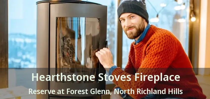 Hearthstone Stoves Fireplace Reserve at Forest Glenn, North Richland Hills - TX