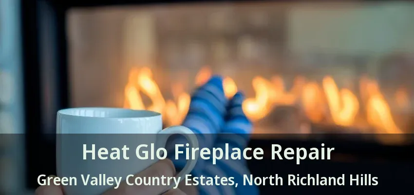 Heat Glo Fireplace Repair Green Valley Country Estates, North Richland Hills - TX