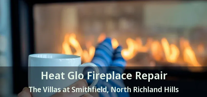 Heat Glo Fireplace Repair The Villas at Smithfield, North Richland Hills - TX