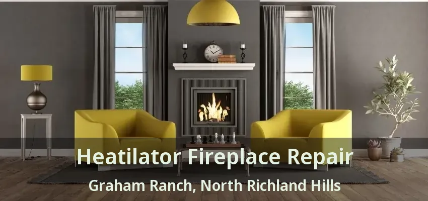 Heatilator Fireplace Repair Graham Ranch, North Richland Hills - TX