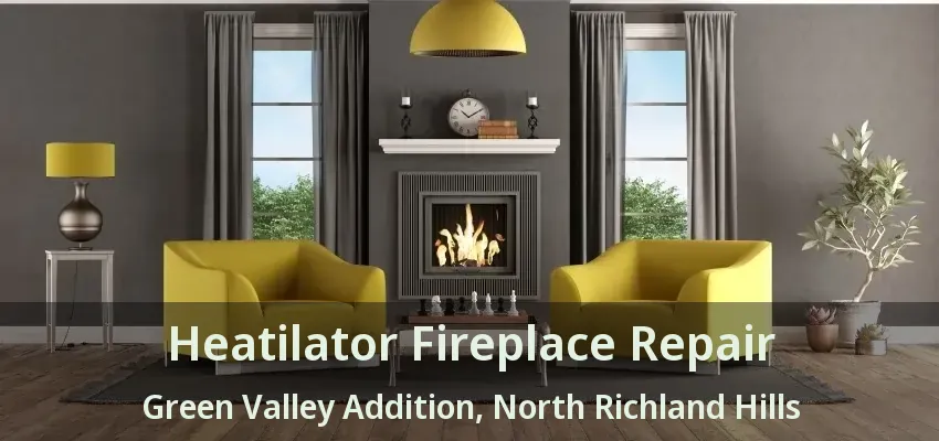 Heatilator Fireplace Repair Green Valley Addition, North Richland Hills - TX
