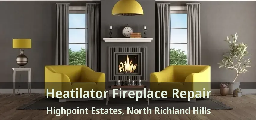 Heatilator Fireplace Repair Highpoint Estates, North Richland Hills - TX