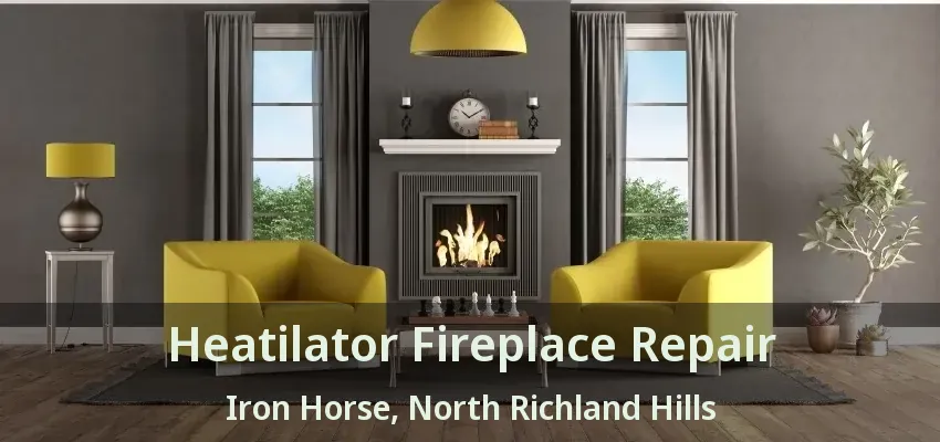 Heatilator Fireplace Repair Iron Horse, North Richland Hills - TX