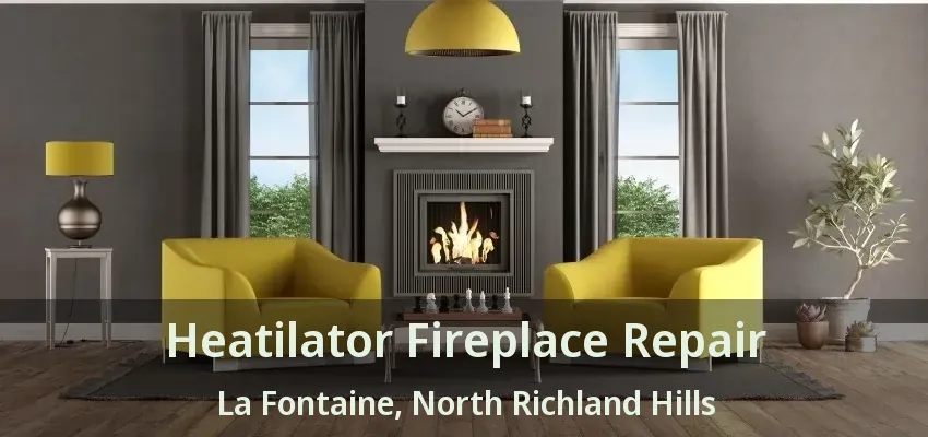 Heatilator Fireplace Repair La Fontaine, North Richland Hills - TX