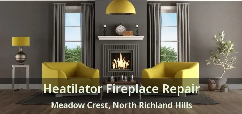 Heatilator Fireplace Repair Meadow Crest, North Richland Hills - TX