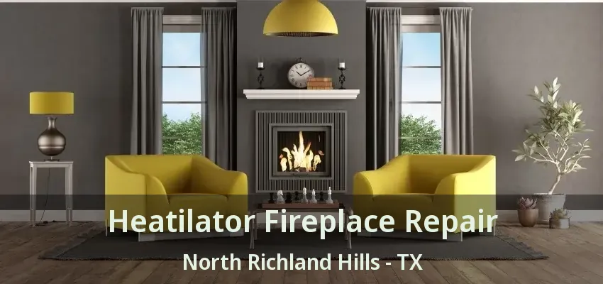 Heatilator Fireplace Repair North Richland Hills - TX