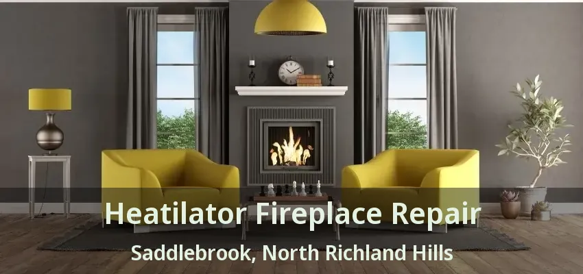 Heatilator Fireplace Repair Saddlebrook, North Richland Hills - TX