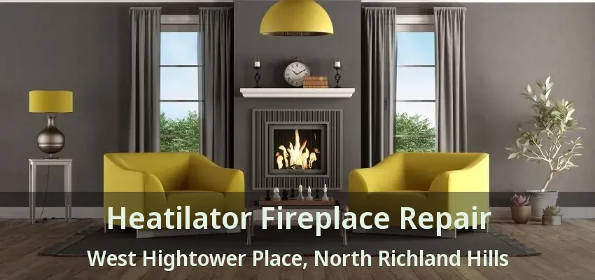 Heatilator Fireplace Repair West Hightower Place, North Richland Hills - TX