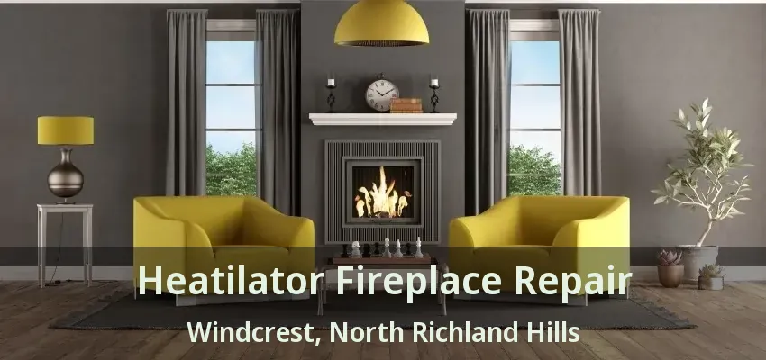 Heatilator Fireplace Repair Windcrest, North Richland Hills - TX