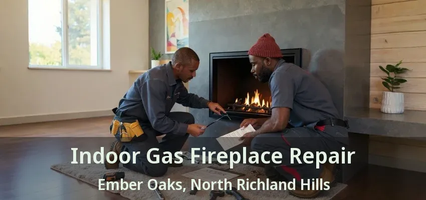 Indoor Gas Fireplace Repair Ember Oaks, North Richland Hills - TX