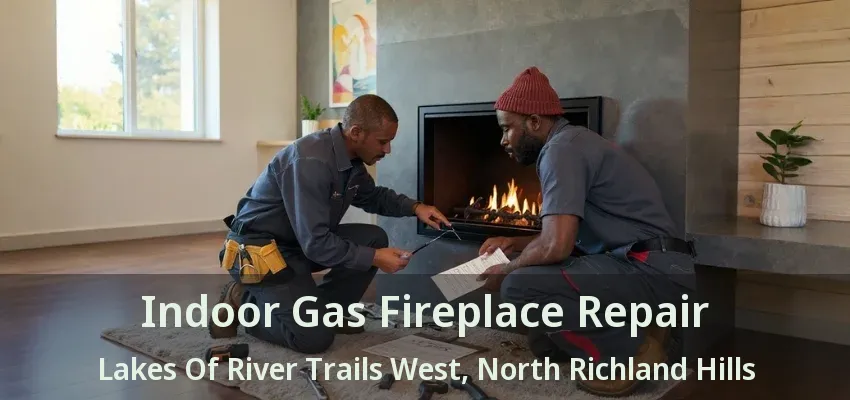 Indoor Gas Fireplace Repair Lakes Of River Trails West, North Richland Hills - TX
