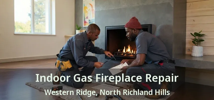 Indoor Gas Fireplace Repair Western Ridge, North Richland Hills - TX
