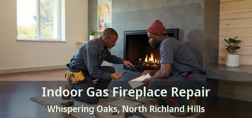Indoor Gas Fireplace Repair Whispering Oaks, North Richland Hills - TX