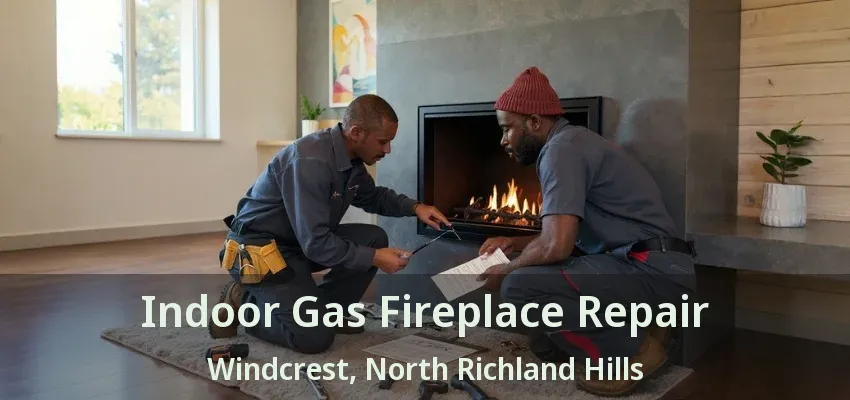 Indoor Gas Fireplace Repair Windcrest, North Richland Hills - TX