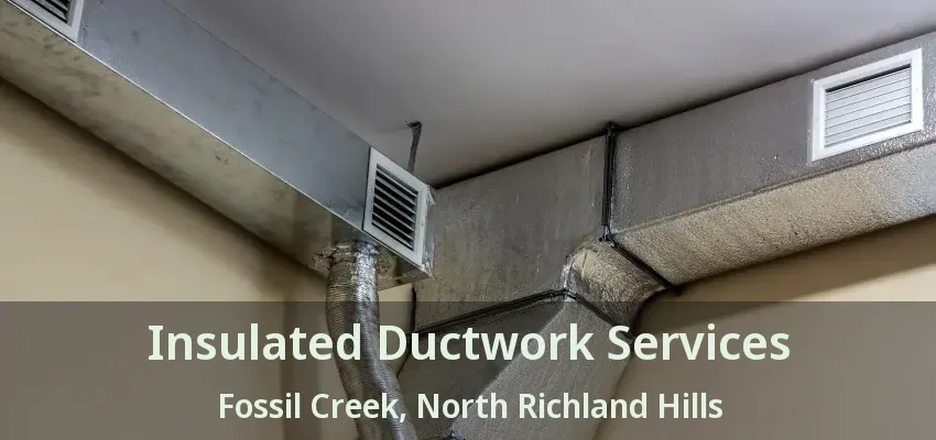 Insulated Ductwork Services Fossil Creek, North Richland Hills - TX
