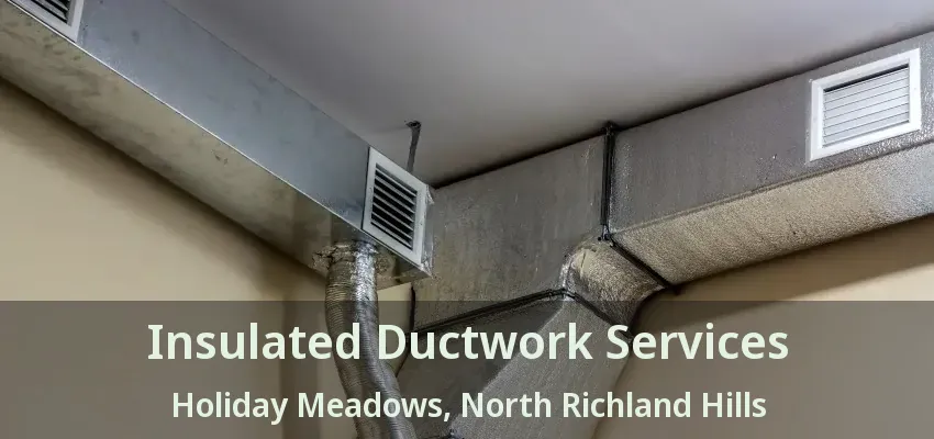 Insulated Ductwork Services Holiday Meadows, North Richland Hills - TX