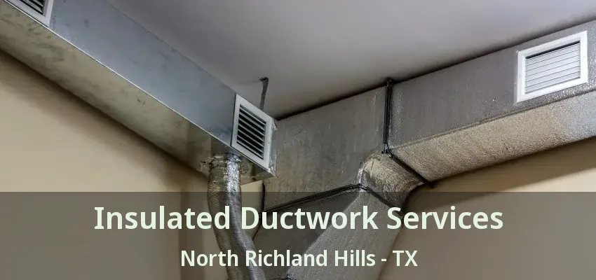 Insulated Ductwork Services North Richland Hills - TX