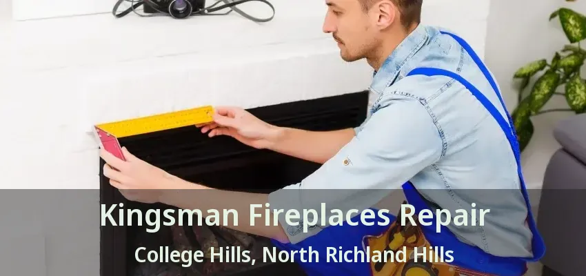 Kingsman Fireplaces Repair College Hills, North Richland Hills - TX