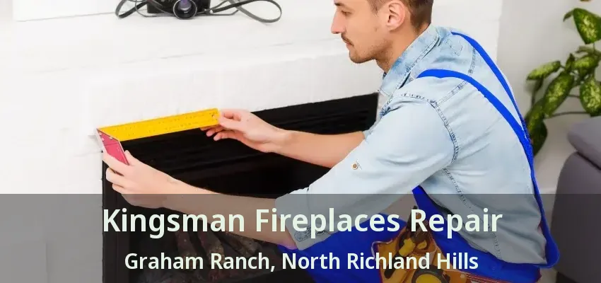 Kingsman Fireplaces Repair Graham Ranch, North Richland Hills - TX