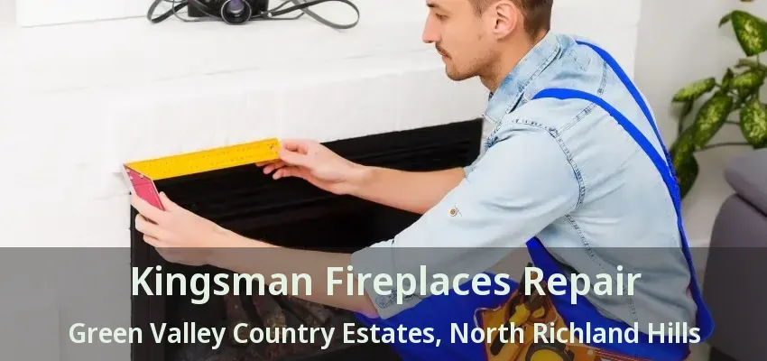 Kingsman Fireplaces Repair Green Valley Country Estates, North Richland Hills - TX