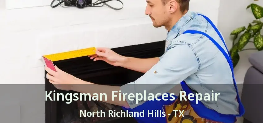 Kingsman Fireplaces Repair North Richland Hills - TX
