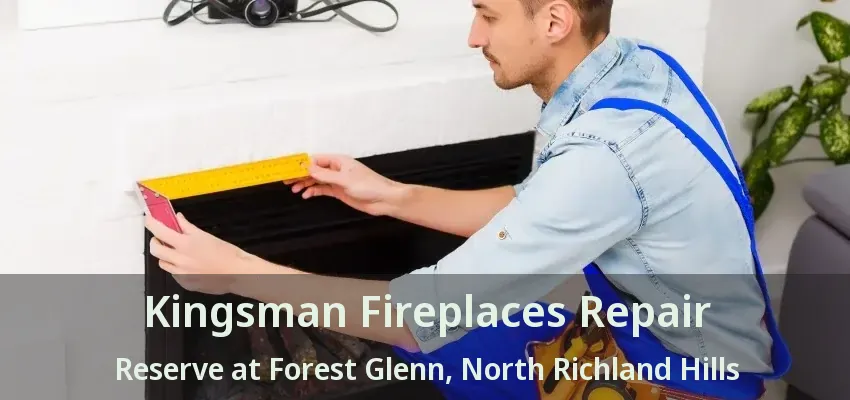 Kingsman Fireplaces Repair Reserve at Forest Glenn, North Richland Hills - TX