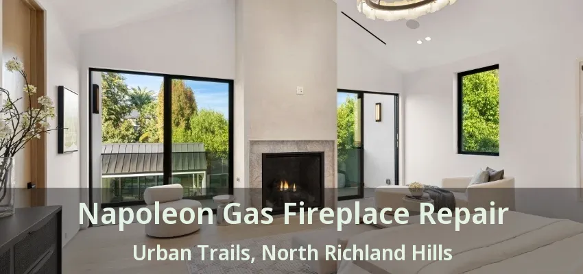 Napoleon Gas Fireplace Repair Urban Trails, North Richland Hills - TX