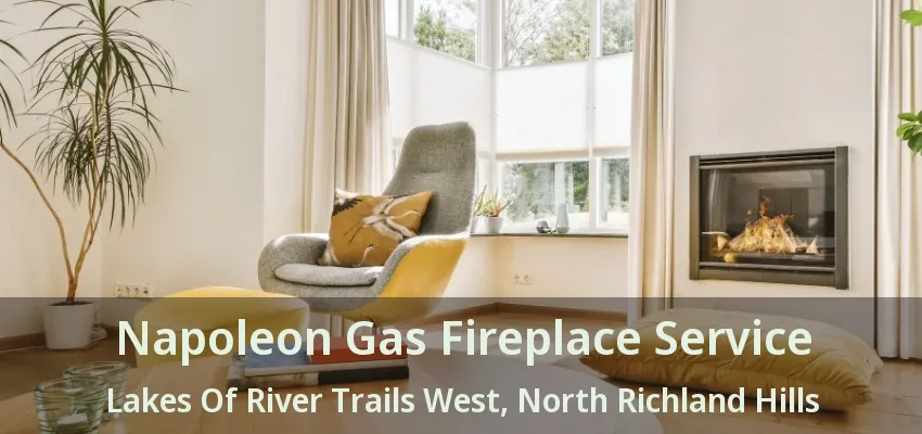 Napoleon Gas Fireplace Service Lakes Of River Trails West, North Richland Hills - TX