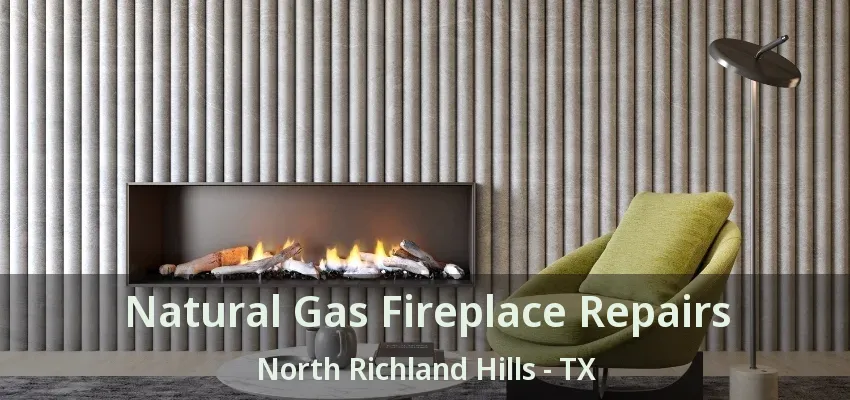 Natural Gas Fireplace Repairs North Richland Hills - TX