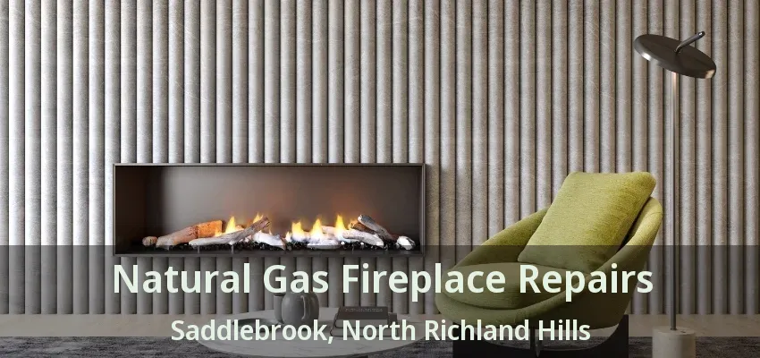 Natural Gas Fireplace Repairs Saddlebrook, North Richland Hills - TX