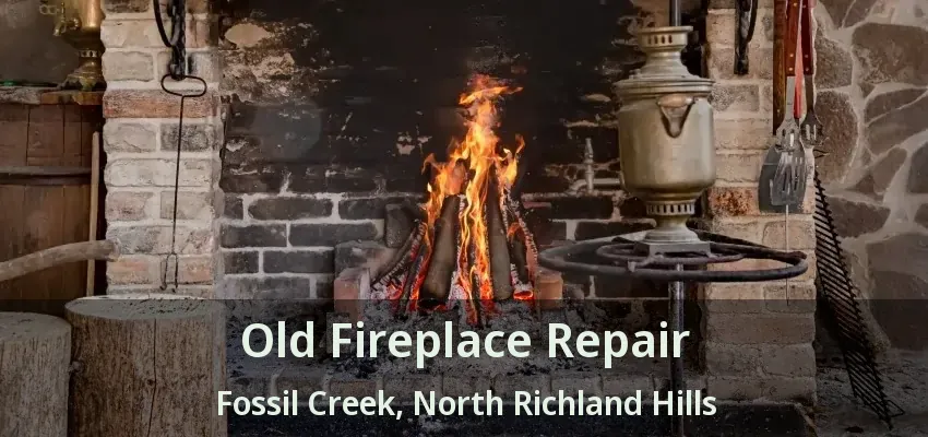 Old Fireplace Repair Fossil Creek, North Richland Hills - TX