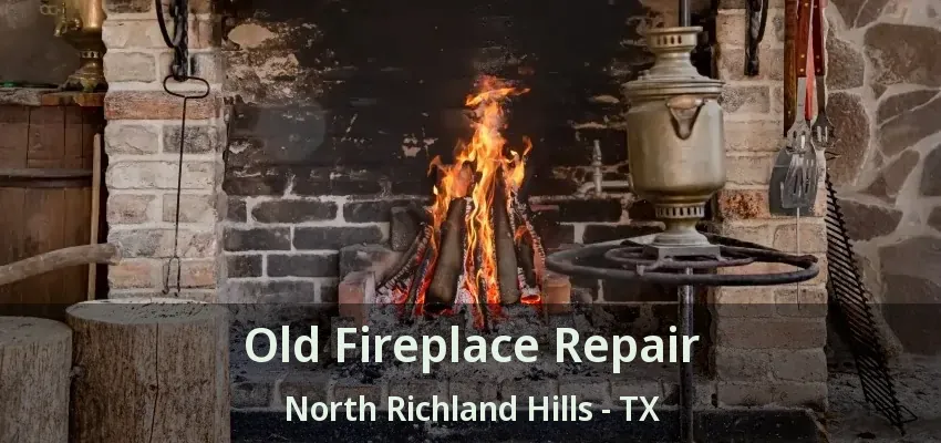 Old Fireplace Repair North Richland Hills - TX