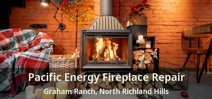 Pacific Energy Fireplace Repair Graham Ranch, North Richland Hills - TX