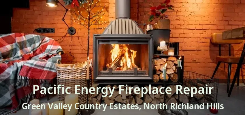 Pacific Energy Fireplace Repair Green Valley Country Estates, North Richland Hills - TX