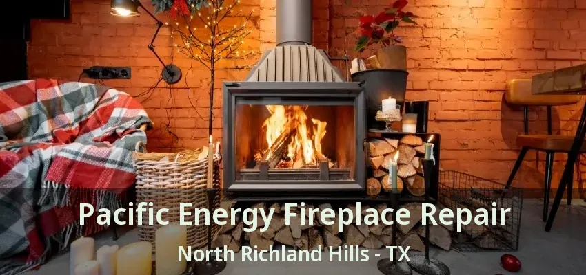 Pacific Energy Fireplace Repair North Richland Hills - TX