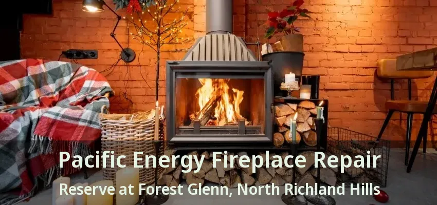Pacific Energy Fireplace Repair Reserve at Forest Glenn, North Richland Hills - TX