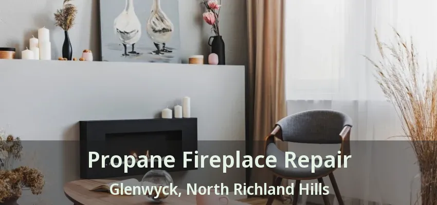 Propane Fireplace Repair Glenwyck, North Richland Hills - TX