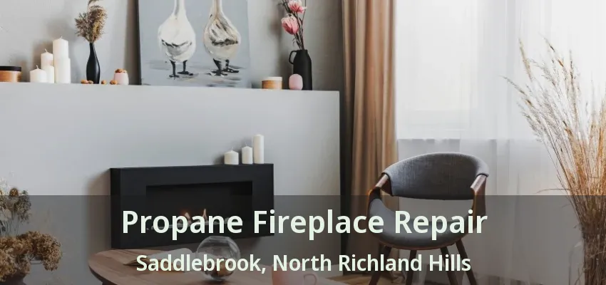 Propane Fireplace Repair Saddlebrook, North Richland Hills - TX