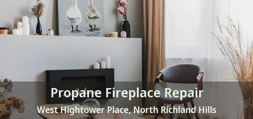Propane Fireplace Repair West Hightower Place, North Richland Hills - TX